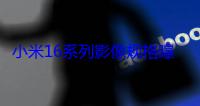 小米16系列影像规格曝光：前后均配5000万像素
